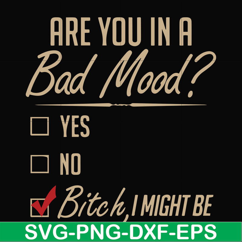 FN000468-Are you in a bad mood yes no Bitch I might be svg, png, dxf, eps file FN000468.jpg