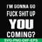FN000469-I'm gonna go fuck shit up you coming svg, png, dxf, eps file FN000469.jpg