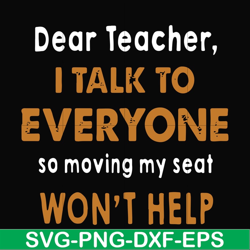 FN000489-Dear Teacher I talk to everyone so moving my seat won't help svg, png, dxf, eps file FN000489.jpg