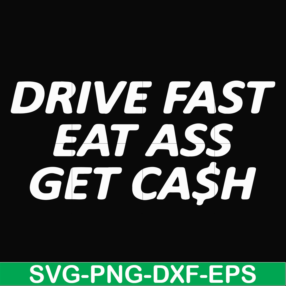 FN000494-Drive fast eat ass get cash svg, png, dxf, eps file FN000494.jpg