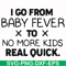 FN000668-I go from baby fever to no more kids real quick svg, png, dxf, eps file FN000668.jpg