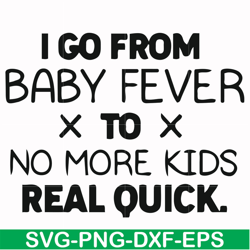 FN000668-I go from baby fever to no more kids real quick svg, png, dxf, eps file FN000668.jpg