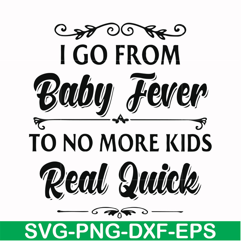 FN000669-I go from baby fever to no more kids real quick svg, png, dxf, eps file FN000669.jpg