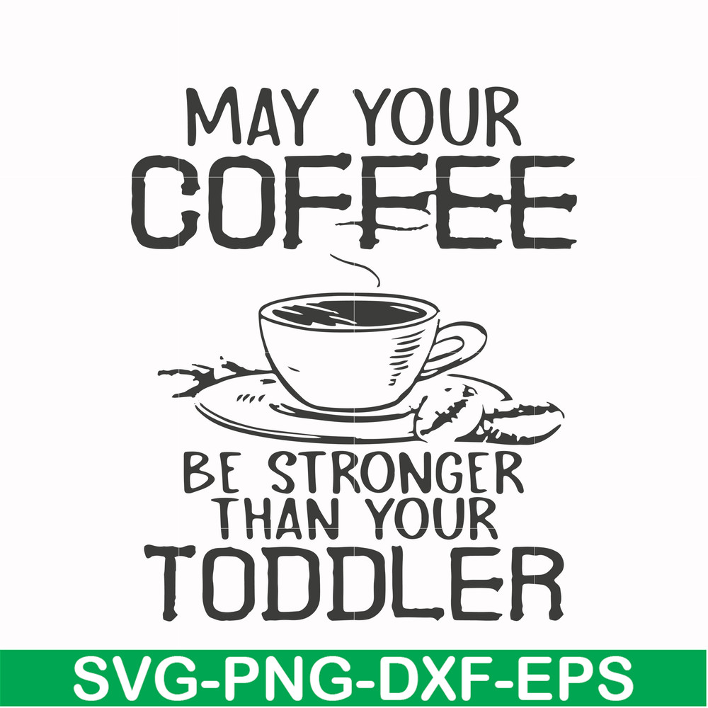 FN000686-May your coffee be stronger than your toddler svg, png, dxf, eps file FN000686.jpg