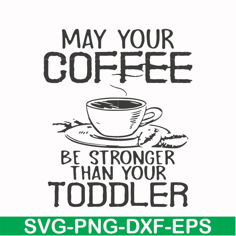 FN000686-May your coffee be stronger than your toddler svg, png, dxf, eps file FN000686.jpg