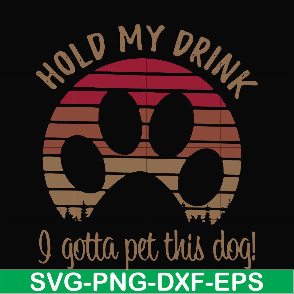 FN000691-Hold my drink I gotta pet this dog svg, png, dxf, eps file FN000691.jpg