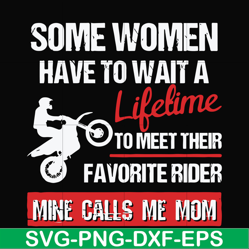 FN000736-Some women have to wait a lifetime to meet their favorite rider mine calls me mom svg, png, dxf, eps file FN000736.jpg