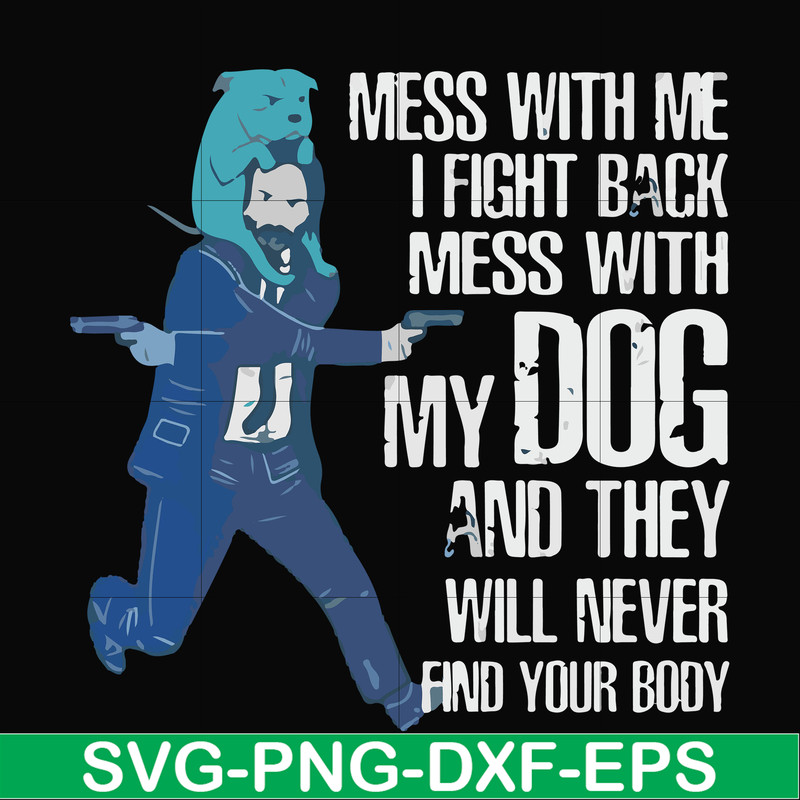 FN000748-Mess with me I'll fight back mess with my dog and they will never find your body svg, png, dxf, eps file FN000748.jpg