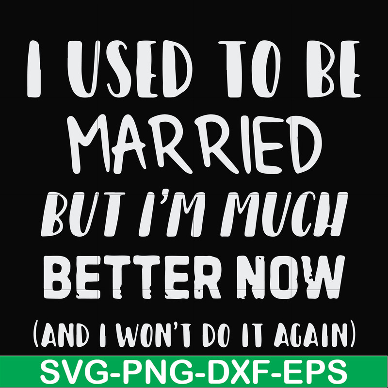 FN000762-I used to be married but I'm much better now and I won't do it again svg, png, dxf, eps file FN000762.jpg