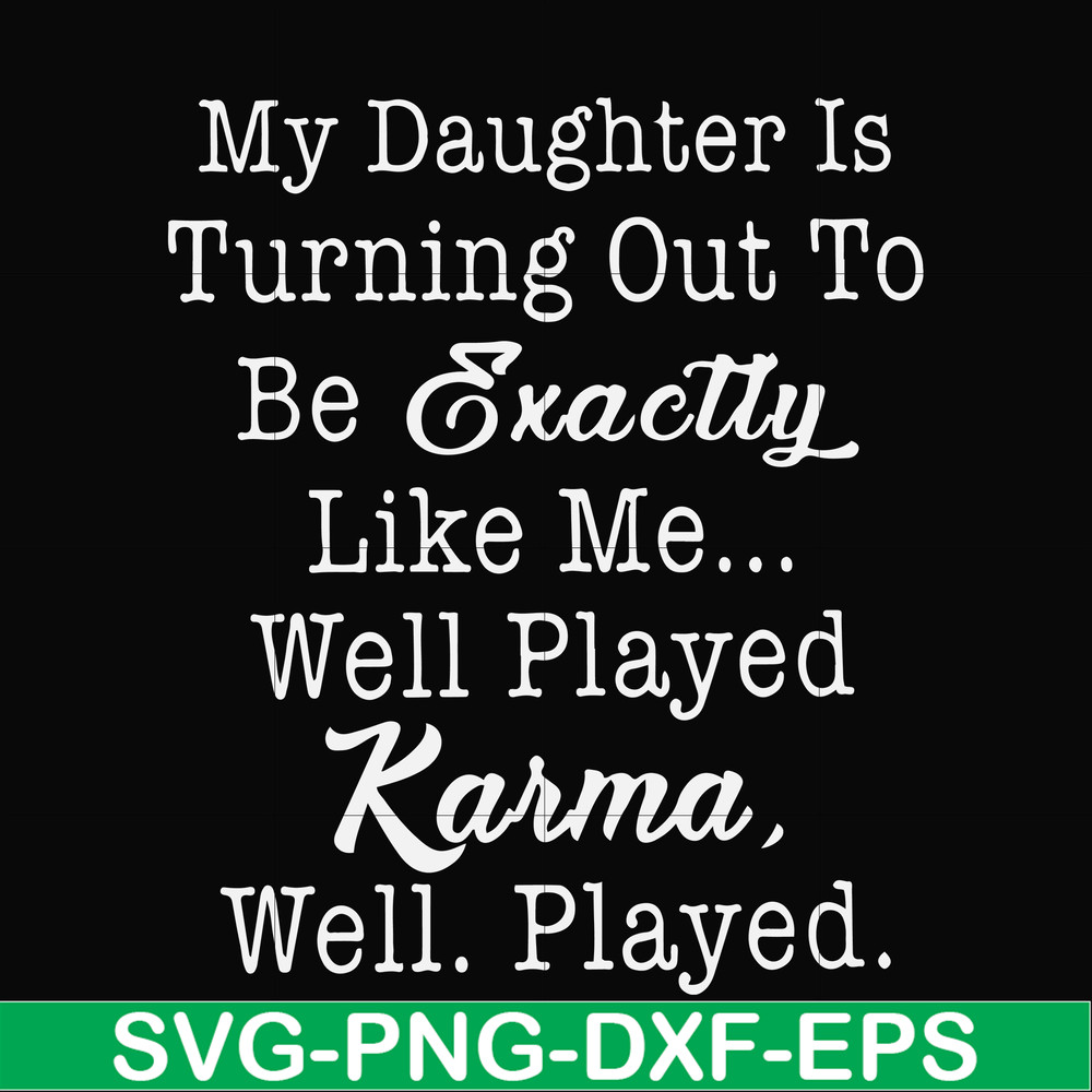 FN000779-My daughter is turning out to be exactly like me well played karma well played svg, png, dxf, eps file FN000779.jpg