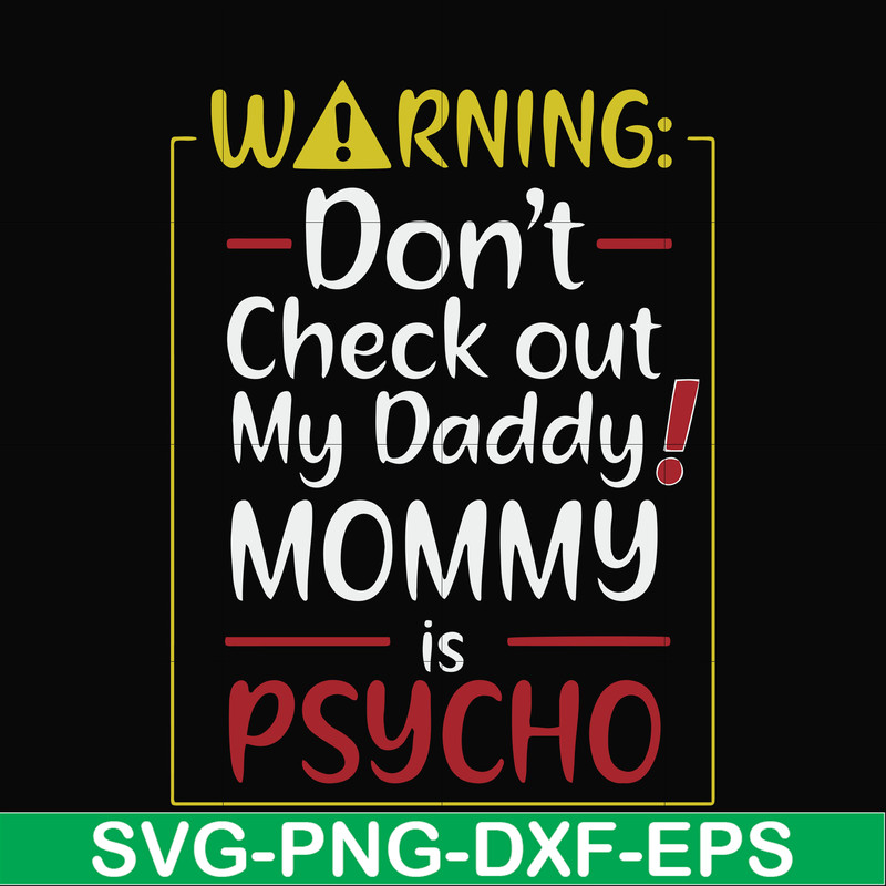 FN000822-Warning don't check out my daddy mommy is psycho svg, png, dxf, eps file FN000822.jpg