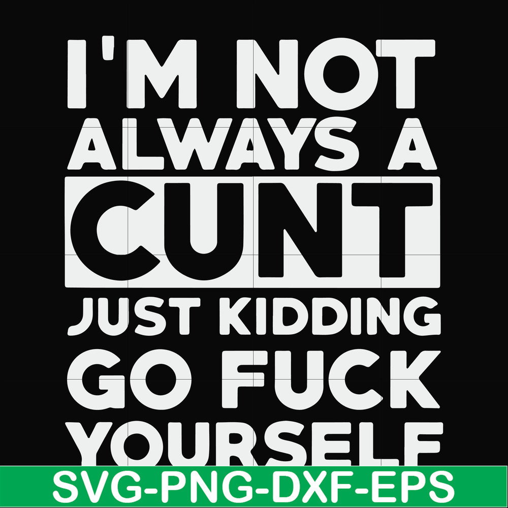FN000864-I'm not always a cunt just kidding go fuck yourself svg, png, dxf, eps file FN000864.jpg