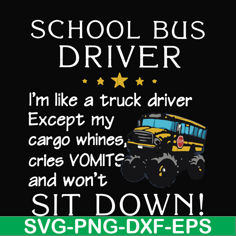 FN00095-School bus driver I'm like a truck driver except my cargo whines, cries vomits and won't sit down svg, png, dxf, eps file FN00095.jpg