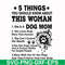 FN000956-5 things you should know about this woman she is a dog mom svg, png, dxf, eps file FN000956.jpg