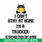 FN000981-I can't stay at home I'm a trucker we fight when others can't anymore svg, png, dxf, eps file FN000981.jpg