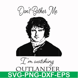 don't bother me i'm watching outlander svg, png, dxf, eps file fn000997