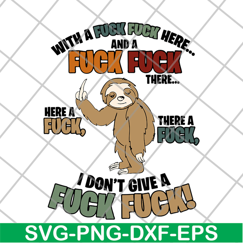 FN14062121-Sloth Fucking With A Fuck Fuck Here And A Fuck There A Fuck Here A Fuck I Don’t Give A Fuck svg, png, dxf, eps digital file FN14062121.jpg