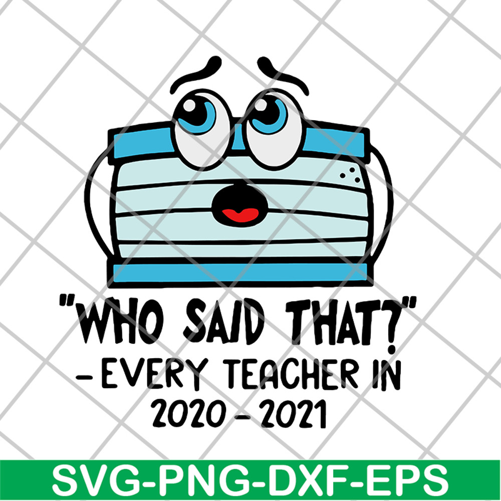 FN15062120- Face mask Who said that every teacher in 2020 2021 svg, png, dxf, eps digital file FN15062120.jpg