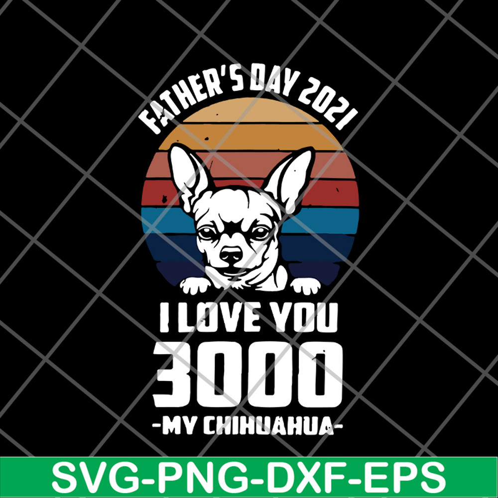 FTD01062122-Father's day 2021 i love you 3000 my chihuahua svg, eps, png, dxf digital file FTD01062122.jpg