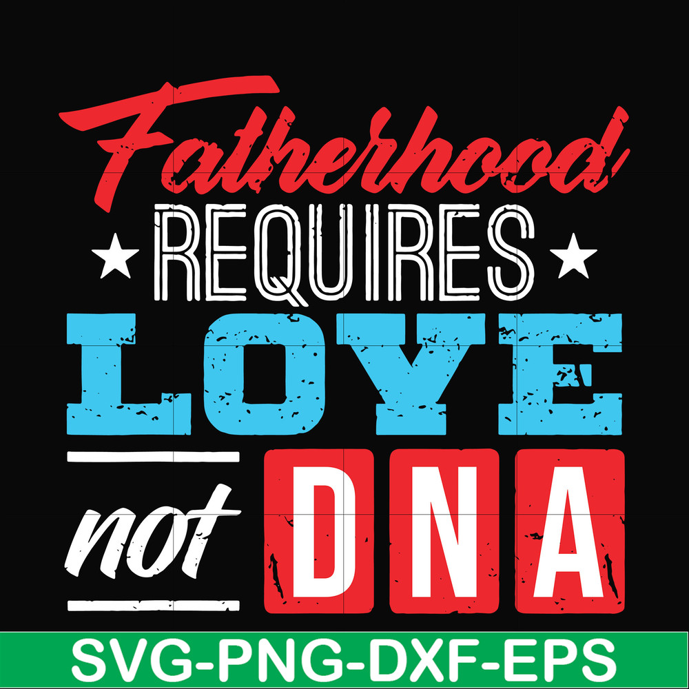 FTD132-Fatherhood requires love not DNA svg, png, dxf, eps, digital file FTD132.jpg