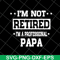 FTD04052112-Im not retired im a professional papa svg, Fathers day svg, png, dxf, eps digital file FTD04052112.jpg