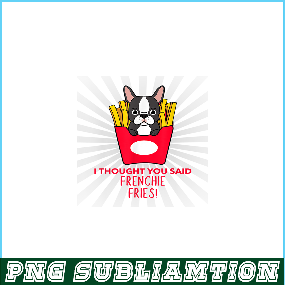 HL161023163-I Thought You Said Frenchie Fries PNG, Frenchie Bulldog PNG, French Dog Artwork PNG.png