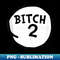 FR-4123_Bitch 2 tee Funny Bitch two Group Matching 0082.jpg