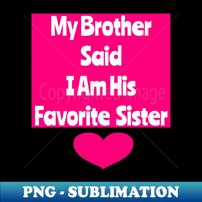 FT-20047_My Brother Said I Am His Favorite Sister Sibling Tee 9978.jpg