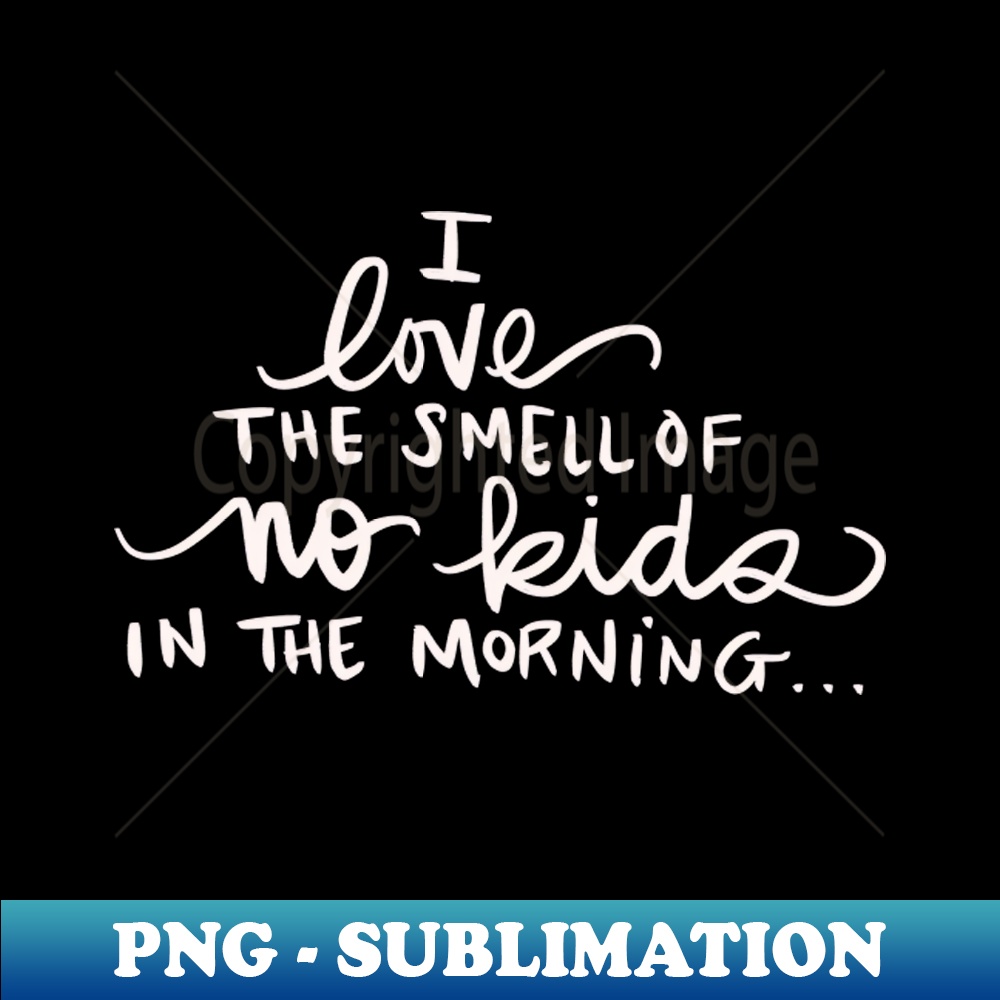 FX-14691_I Love The Smell Of No Kids In The Morning Child Free Adult Funny Gift Idea 2056.jpg