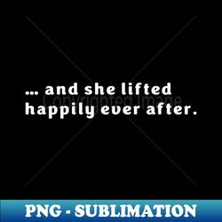 she lifted happily ever after - strength training - signature sublimation png file - spice up your sublimation projects