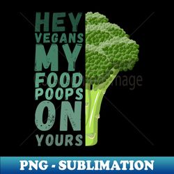 hey vegans my food poops on yours - professional sublimation digital download - perfect for personalization