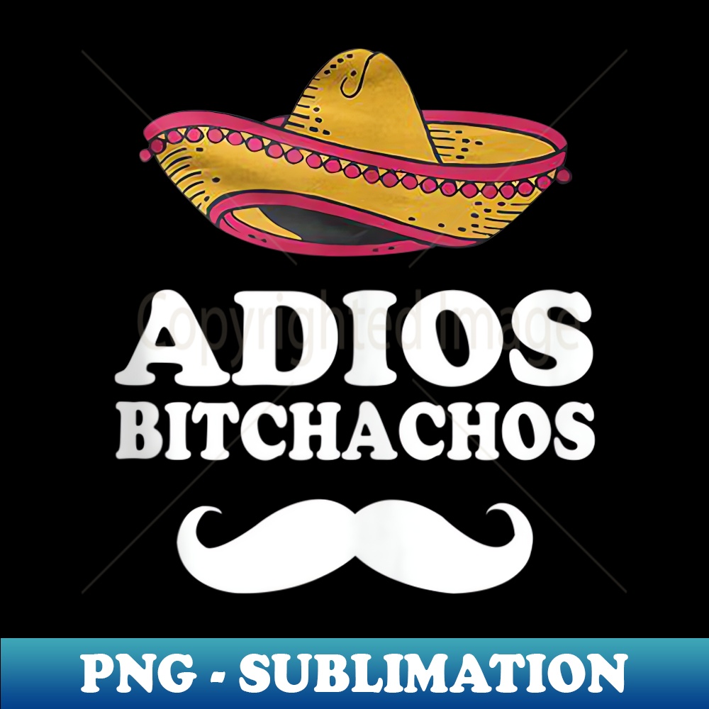 GO-1085_Adios Bitchachos - Funny Mexican Meme - Bye Bitches s 0020.jpg