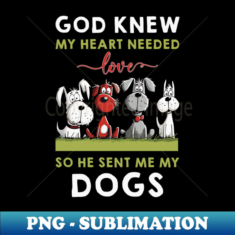 HE-12432_God He Knew My Heart Needed Love So He Sent Me My Dogs 8441.jpg
