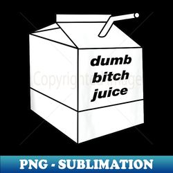 dumb bitch juice milk carton - trendy sublimation digital download - bold & eye-catching