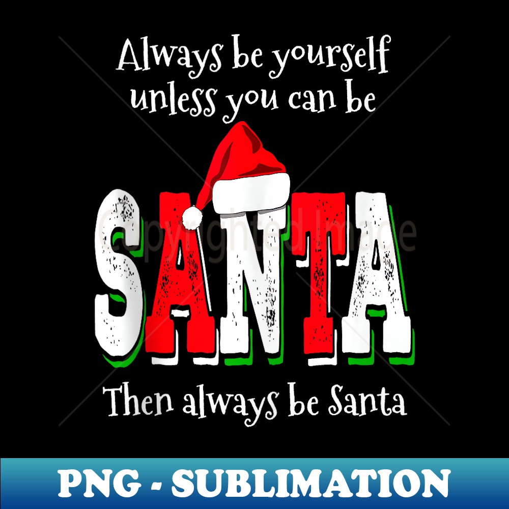 HJ-1590_Always Be Yourself Unless You Can Be Santa Funny Christmas  0007.jpg