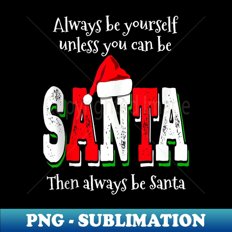 HJ-1590_Always Be Yourself Unless You Can Be Santa Funny Christmas  0007.jpg