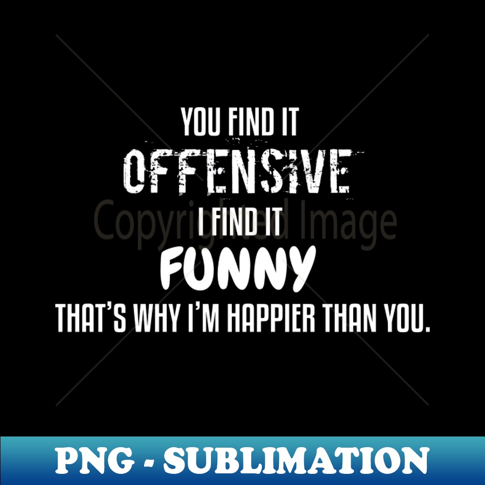 HQ-31172_You find it offensive I find it funny 4520.jpg