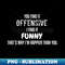 HQ-31172_You find it offensive I find it funny 4520.jpg