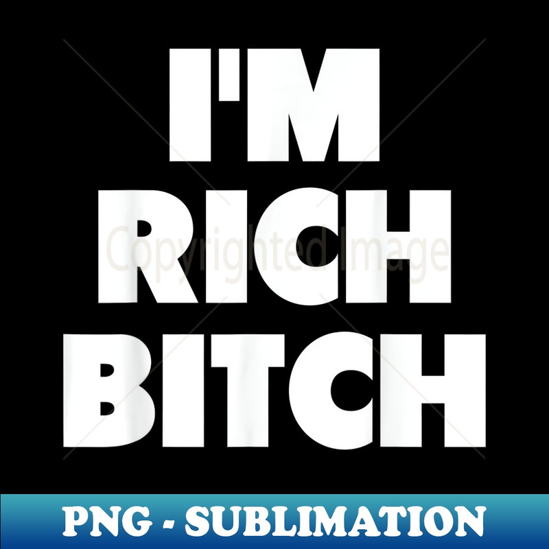 HW-14998_I'M RICH BITCH funny adult humor a joke slogan 0350.jpg