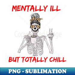 mentally ill but totally chill halloween costume skeleton short sleeve - instant png sublimation download - instantly transform your sublimation projects