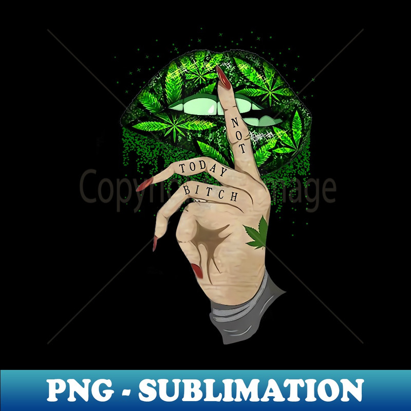 ID-20884_not today bitch green lips Cannabis weed leaf 0481.jpg