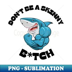 don't be a skinny bitch funny gymer fitness gym - high-resolution png sublimation file - create with confidence