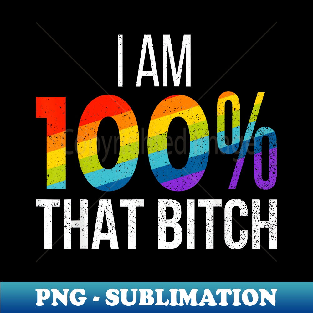 IJ-14263_I Am 100 That Bitch Funny Gay Lesbian Pride LGBT Rainbow 0276.jpg