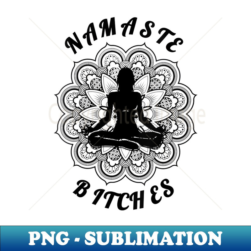 IM-24093_s Namaste Bitches Spiritual Humor  0577.jpg