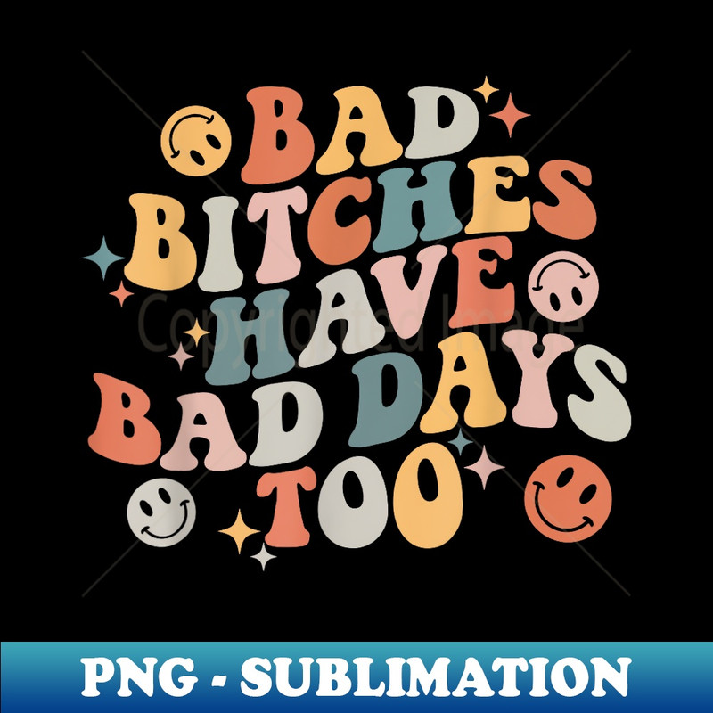 IT-2822_Bad Bitches Have Bad Days Too Funny Sarcastic Humor Retro 0043.jpg