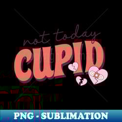 not today cupid - high-quality png sublimation download - bring your designs to life