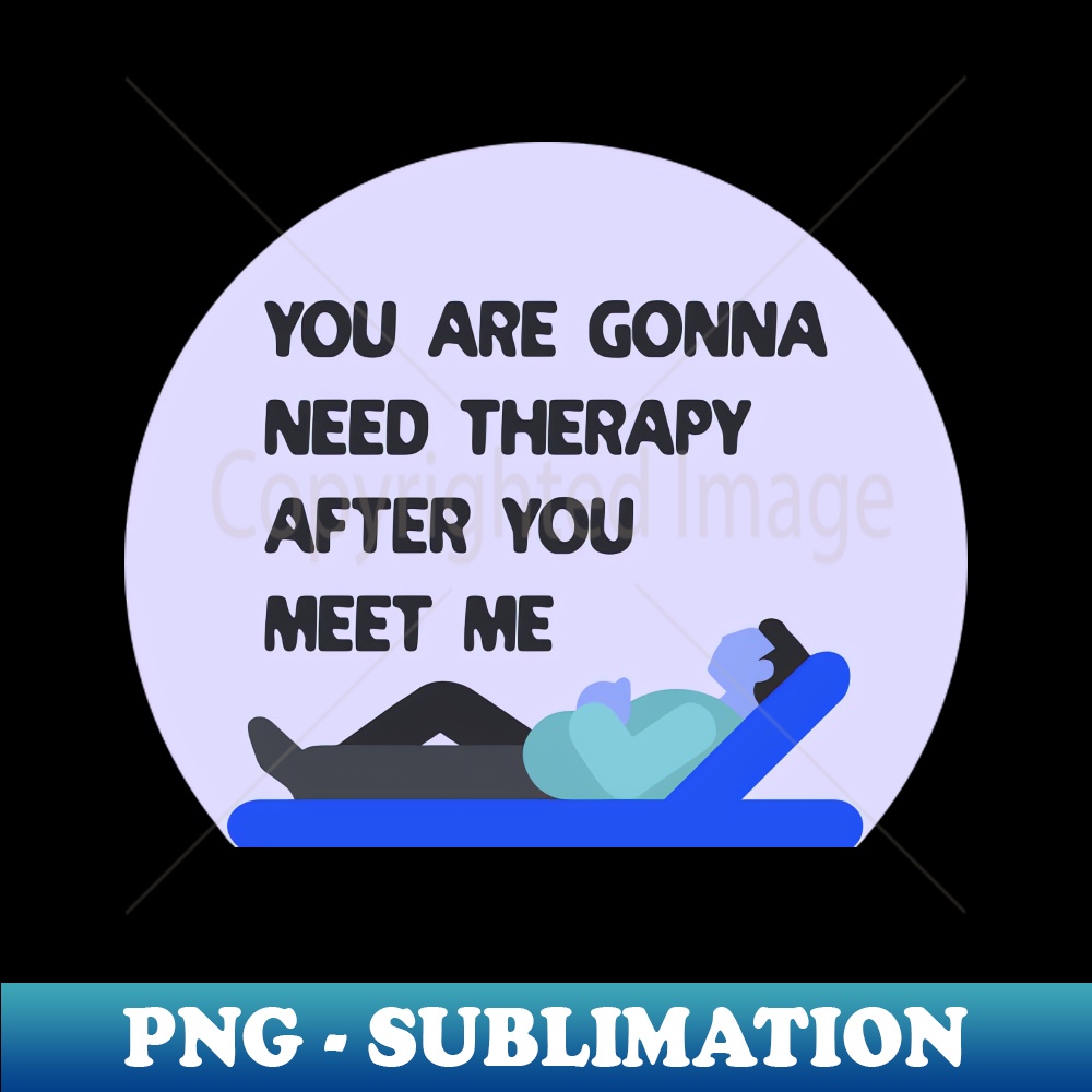 JD-31116_You Are Gonna Need Therapy After You Meet Me 9653.jpg
