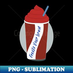 freeze your brain - heathers the musical - trendy sublimation digital download - perfect for personalization