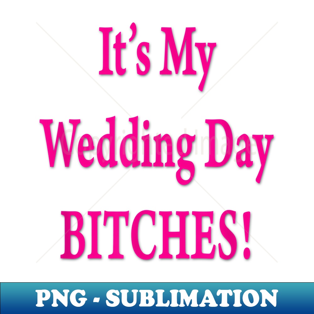 JJ-16117_Its My Wedding Day Bitches Bride Funny Wedding Party 0344.jpg