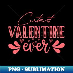 cutest valentine ever t-shirt - sublimation-ready png file - unleash your creativity